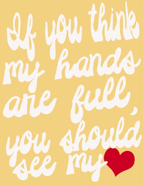 If You Think my Hands are Full, You Should See my Heart 