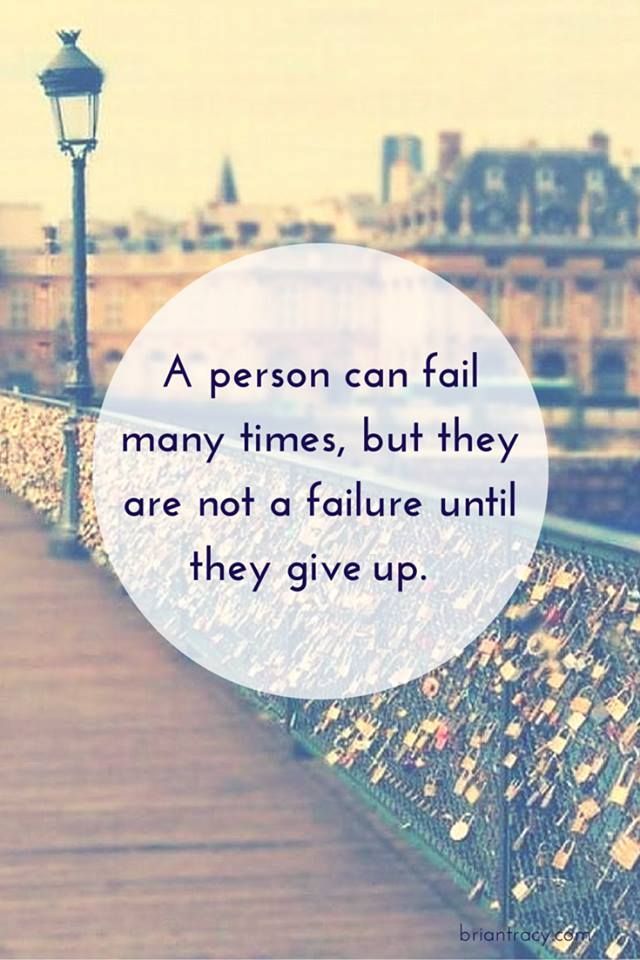 A person can fail many times, but they are not a failure until they give up.