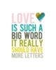 Love is such a big word it really should have more letters