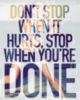 Don't Stop When It Hurts, Stop When You're Done