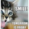 Smile! Tomorrow is Friday!