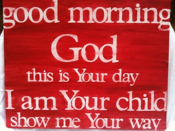 Good morning God this is Your day I am Your child show me your way