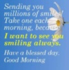Good Morning! Sending you millions of smiles...