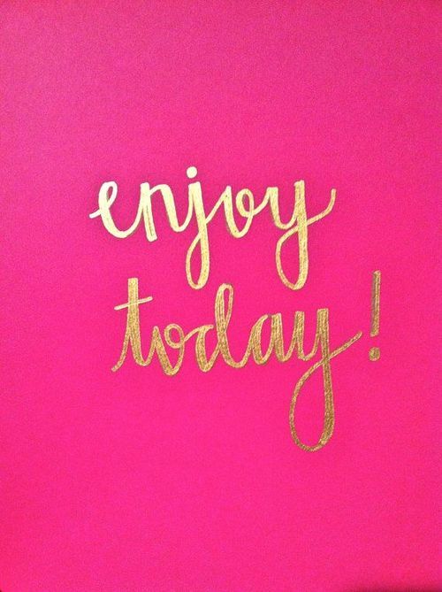 Enjoy today!