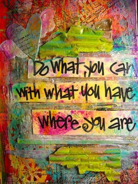 Do what, you can with what you have where you are