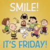 Smile! It's Friday! -- Snoopy