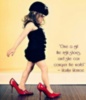Give a girl the right shoes, and she can conquer the world. Marilyn Monroe