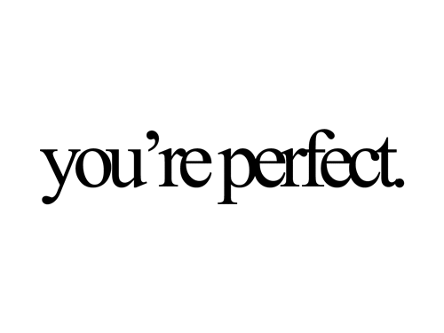 You're perfect.. :)