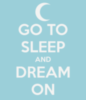 Go to sleep and dream on