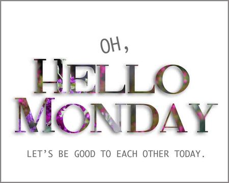 Hello Monday. Let's be good to each other today.