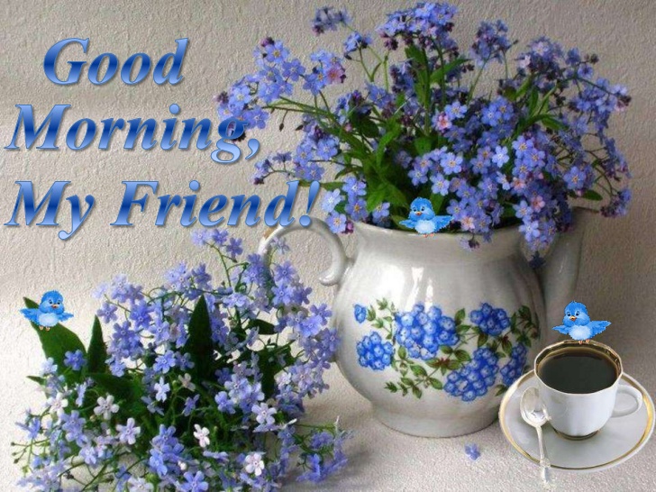 Good morning My Friend! -- Blue Flowers