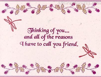 Thinking of you...and all of the reasons I have to call you friend.