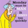 Monday must be a MAN It comes too quickly