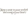 Keep a smile in your pocket and a song in your heart.
