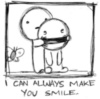 I can always make you smile...
