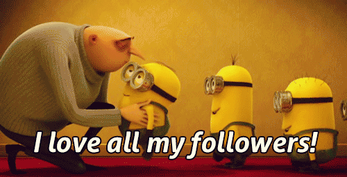 I love you all my followers! -- Despicable me