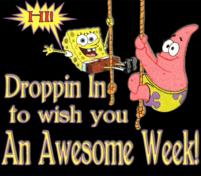 Hi! Droppin In to wish you An Awesome Week!
