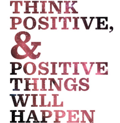Think positive, & positive things will happen