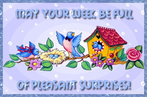 May your week be full of pleasant surprises!