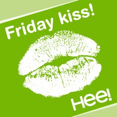 Friday kiss! Hee