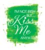 I'm Not Irish But... Kiss Me Anyway