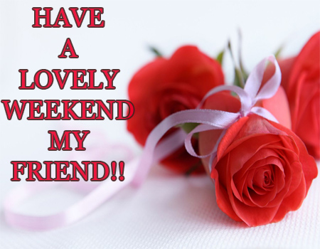 Have A Lovely Weekend My Friend!