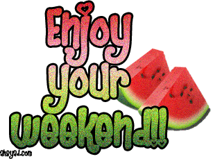 Enjoy Your Weekend! -- Watermelon