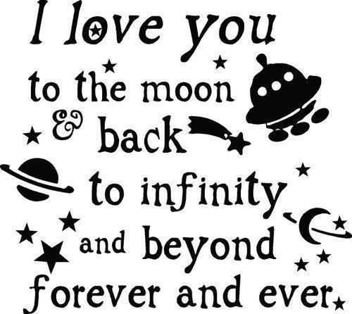 I love you to the moon & back to infinity and beyond forever and ever