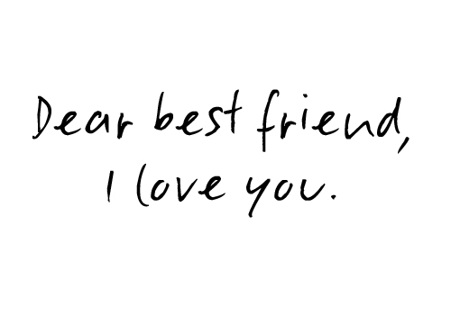 Dear best friend, I love you.