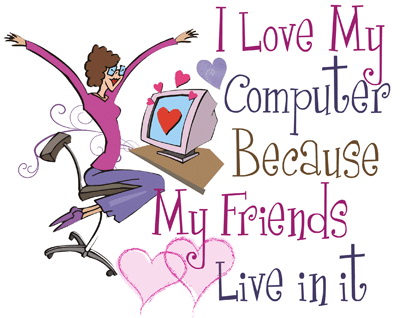 I love my computer because my friends live in it