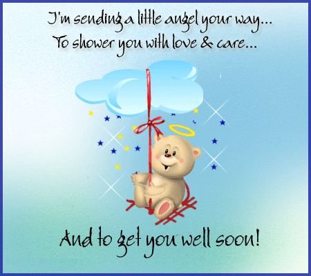 I'm sending a little angel your way... To shower you with love & care... And to get you well soon!