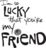 I'm so Lucky that you're my Friend