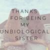 Thanks for being my unbiological sister