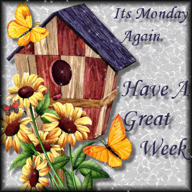 It's Monday again. Have a Great Week.