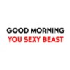 Good morning Sexy Beast