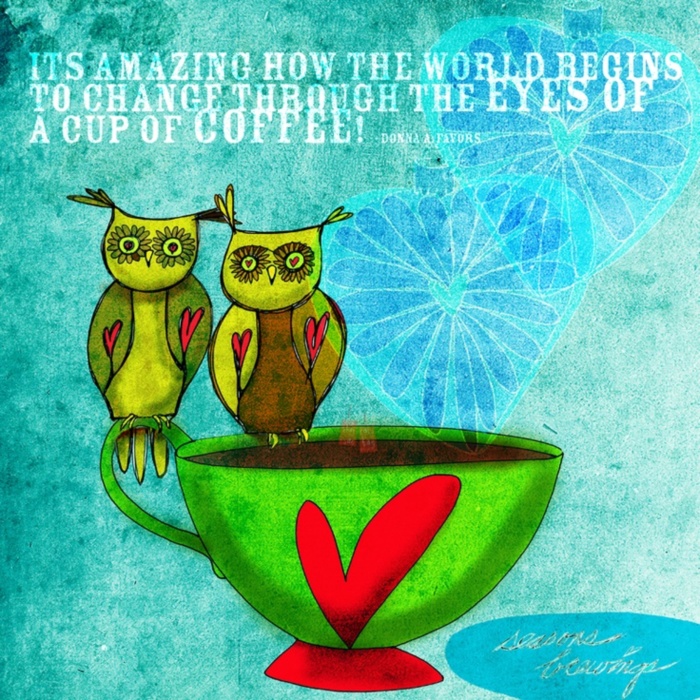 It's amazing how the world begins to change through the eyes of a cup of coffee!
