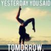 Yesterday you said Tomorrow.