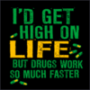 I'd Get High On Life But Drugs Work So Much Faster