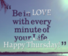 Be In Love With Every Minute Of Your Life. Happy Thursday!