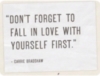 "Don't forget to fall in love with yourself first." Carrie Bradshaw