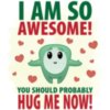 Hug Me, I Am So Awesome!