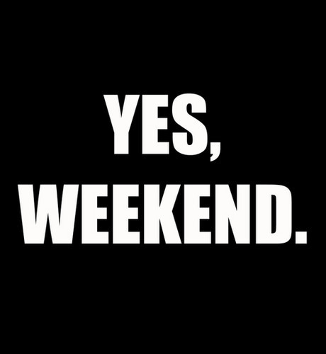 Yes, Weekend.