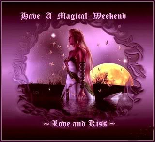 Have a Magical Weekend! Love and Kiss