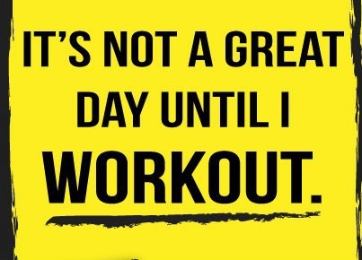 It's not a great day until i workout.