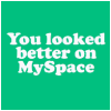 You Looked Better On MySpace