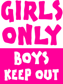 Girls Only! Boys Keep Out