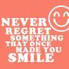 Never Regret Something That Once Made You Smile