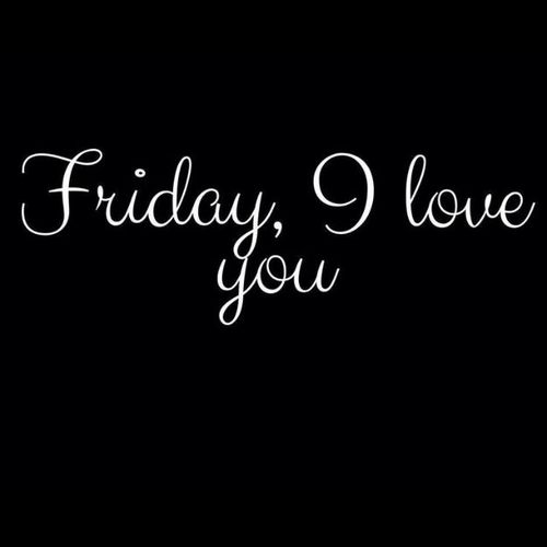Friday, I love you