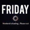 Friday - Weekend is loading...