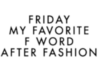 Friday My Favorite F Word After Fashion